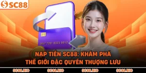 Nạp Tiền SC88: Khám Phá Thế Giới Đặc Quyền Thượng Lưu